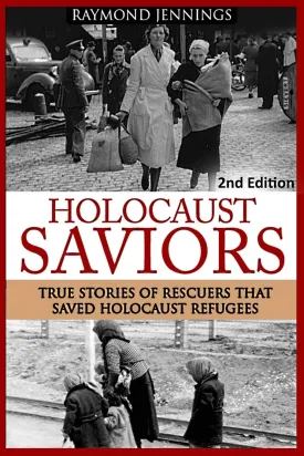 Holocaust Saviors: True Stories Of Rescuers That Saved Holocaust Refugees Paperback  December 9, 2015