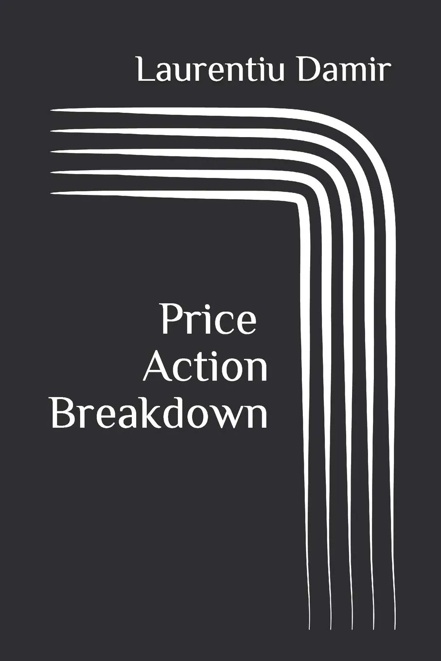 Price Action Breakdown: Exclusive Price Action Trading Approach to Financial Markets Paperback  February 24, 2016